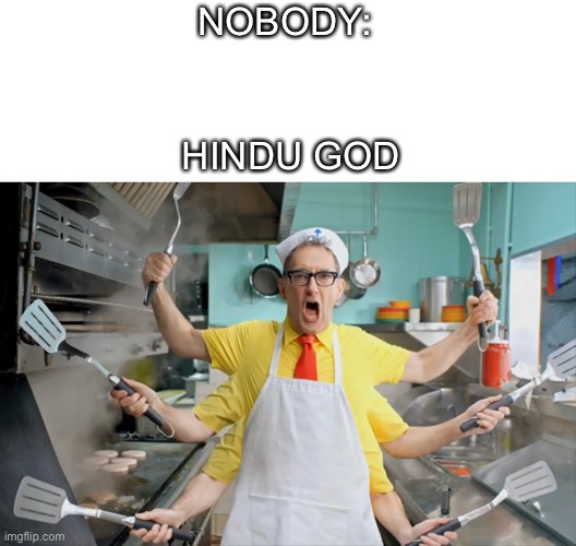 Hinduism be like | NOBODY:; HINDU GODS | image tagged in memes | made w/ Imgflip meme maker