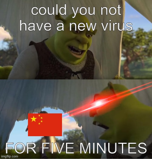 we can all agree 2020 still sucks | could you not have a new virus; FOR FIVE MINUTES | image tagged in shrek for five minutes,coronavirus,china,relatable,funny memes,funny | made w/ Imgflip meme maker