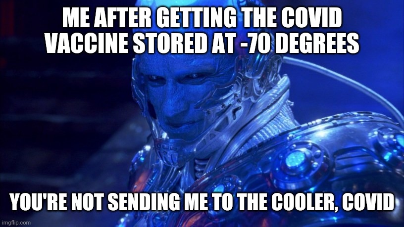 Vaccinated Mr. Freeze | ME AFTER GETTING THE COVID VACCINE STORED AT -70 DEGREES; YOU'RE NOT SENDING ME TO THE COOLER, COVID | image tagged in funny,covid-19 | made w/ Imgflip meme maker