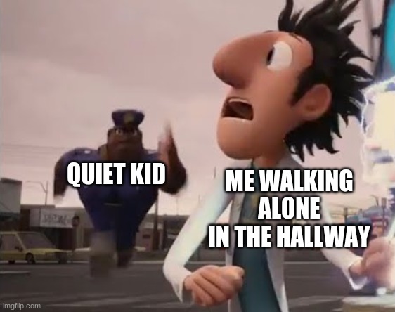 Officer Earl Running |  ME WALKING ALONE IN THE HALLWAY; QUIET KID | image tagged in memes,officer earl running,school | made w/ Imgflip meme maker