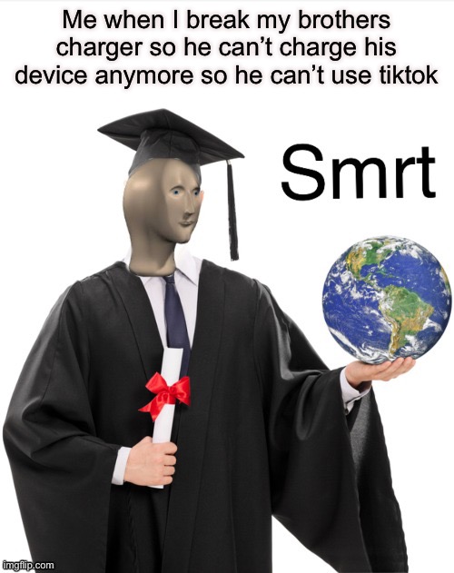 Meme man smrt | Me when I break my brothers charger so he can’t charge his device anymore so he can’t use tiktok | image tagged in meme man smrt | made w/ Imgflip meme maker