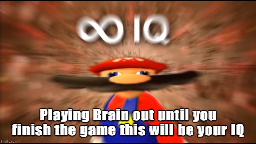 Brain out reward | Playing Brain out until you finish the game this will be your IQ | image tagged in infinity iq mario | made w/ Imgflip meme maker