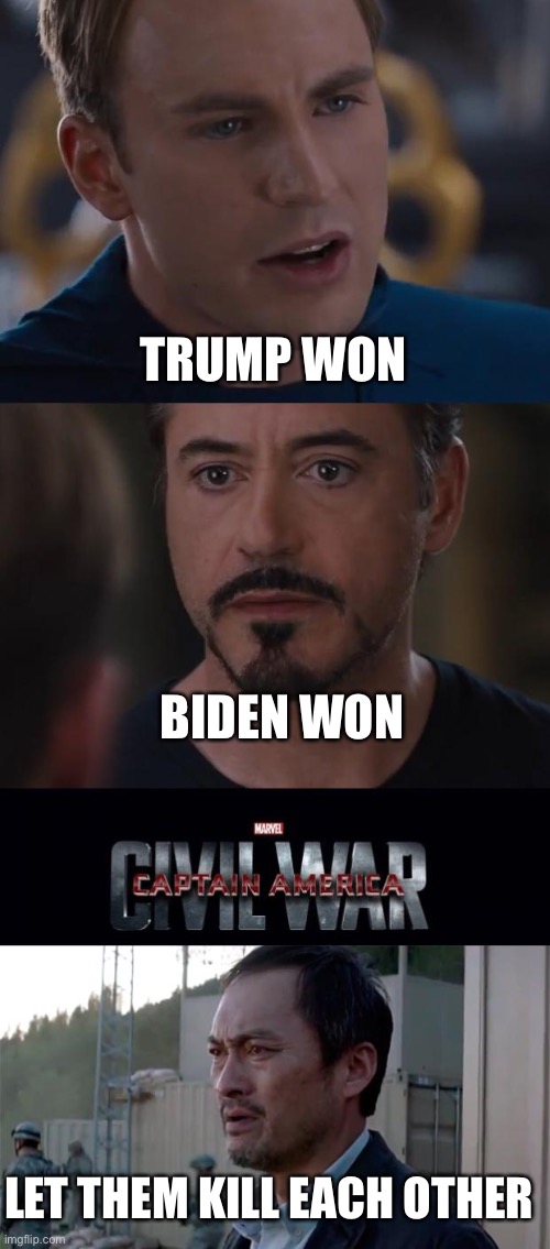 You want to fight for a cause someone created for you.  You can die for it too. | TRUMP WON; BIDEN WON; LET THEM KILL EACH OTHER | image tagged in memes,marvel civil war,ken watenabe let them fight | made w/ Imgflip meme maker