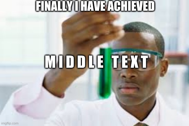 yes | FINALLY I HAVE ACHIEVED; M I D D L E   T E X T | image tagged in finally | made w/ Imgflip meme maker
