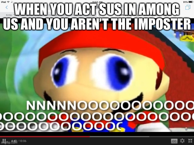 Sus | WHEN YOU ACT SUS IN AMONG US AND YOU AREN’T THE IMPOSTER | image tagged in smg4 | made w/ Imgflip meme maker