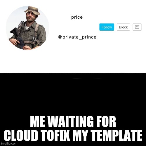 price’s announcement template | ME WAITING FOR CLOUD TOFIX MY TEMPLATE | image tagged in price s announcement template | made w/ Imgflip meme maker