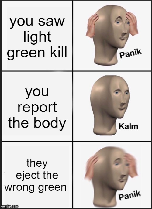 Panik Kalm Panik Meme | you saw light green kill; you report the body; they eject the wrong green | image tagged in memes,panik kalm panik | made w/ Imgflip meme maker