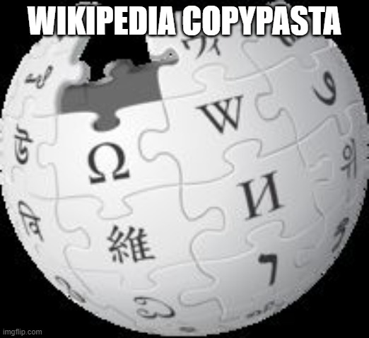 Wikipedia | WIKIPEDIA COPYPASTA | image tagged in wikipedia | made w/ Imgflip meme maker