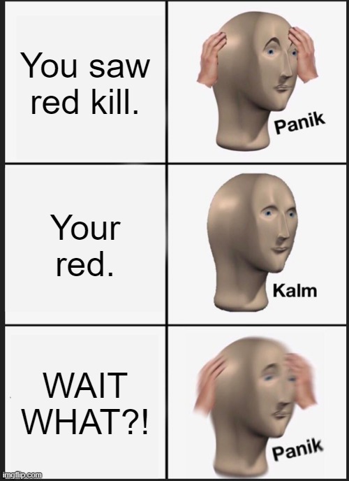 Panik Kalm Panik | You saw red kill. Your red. WAIT WHAT?! | image tagged in memes,panik kalm panik,among us | made w/ Imgflip meme maker