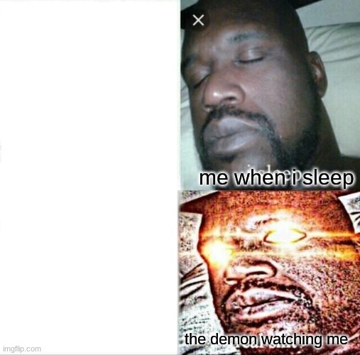 Sleeping Shaq Meme | me when i sleep; the demon watching me | image tagged in memes,sleeping shaq | made w/ Imgflip meme maker