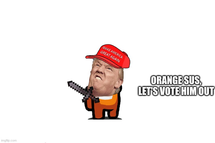 Sus Trump | ORANGE SUS, LET'S VOTE HIM OUT | image tagged in memes,distracted boyfriend | made w/ Imgflip meme maker