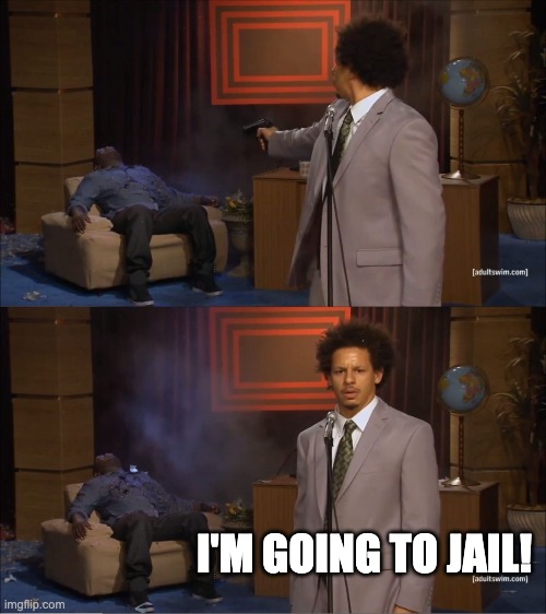 yes | I'M GOING TO JAIL! | image tagged in memes,who killed hannibal | made w/ Imgflip meme maker