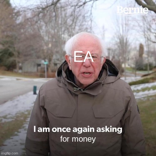 Bernie I Am Once Again Asking For Your Support Meme | EA; for money | image tagged in memes,bernie i am once again asking for your support | made w/ Imgflip meme maker