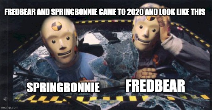 Crash Trumps | FREDBEAR AND SPRINGBONNIE CAME TO 2020 AND LOOK LIKE THIS; FREDBEAR; SPRINGBONNIE | image tagged in crash trumps | made w/ Imgflip meme maker