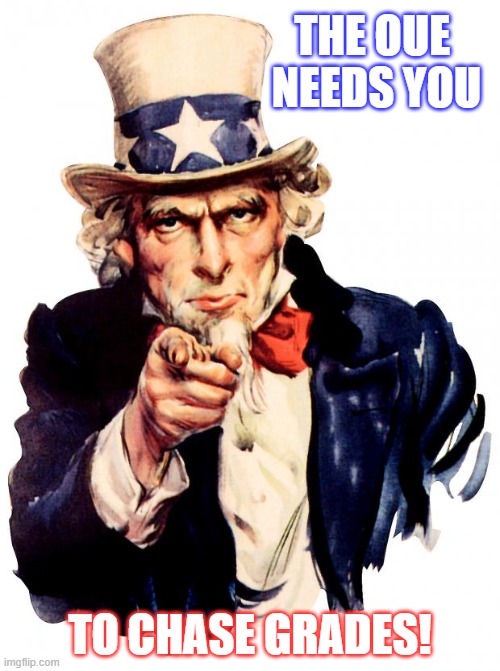 OUE Needs YOU | THE OUE 
NEEDS YOU; TO CHASE GRADES! | image tagged in memes,uncle sam | made w/ Imgflip meme maker