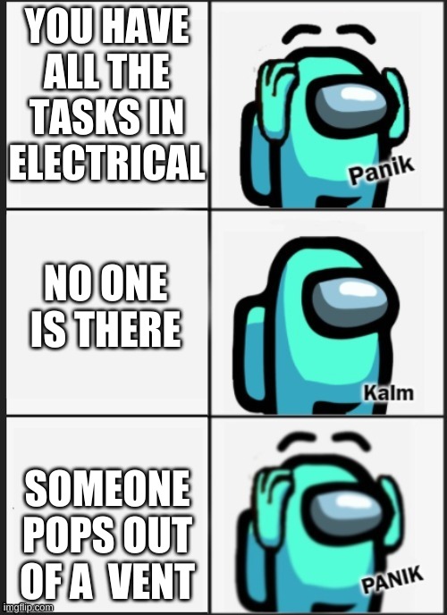 Electrical | YOU HAVE ALL THE TASKS IN ELECTRICAL; NO ONE IS THERE; SOMEONE POPS OUT OF A  VENT | image tagged in panik kalm panik among us | made w/ Imgflip meme maker
