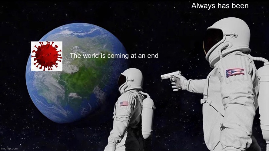 Always Has Been | Always has been; The world is coming at an end | image tagged in memes,always has been | made w/ Imgflip meme maker