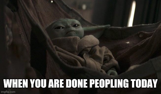 Baby Yoda Sleeping | WHEN YOU ARE DONE PEOPLING TODAY | image tagged in baby yoda | made w/ Imgflip meme maker