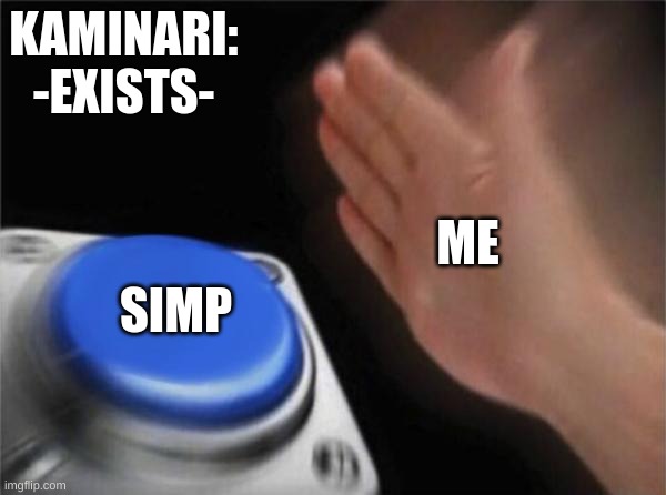 Blank Nut Button | KAMINARI: -EXISTS-; ME; SIMP | image tagged in memes,blank nut button | made w/ Imgflip meme maker