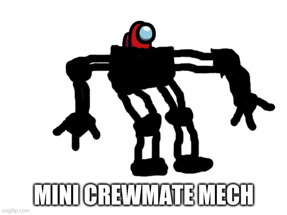 Blank White Template | MINI CREWMATE MECH | image tagged in blank white template | made w/ Imgflip meme maker