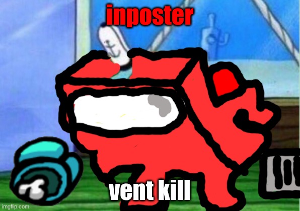 among us | inposter; vent kill | image tagged in memes,mocking spongebob | made w/ Imgflip meme maker