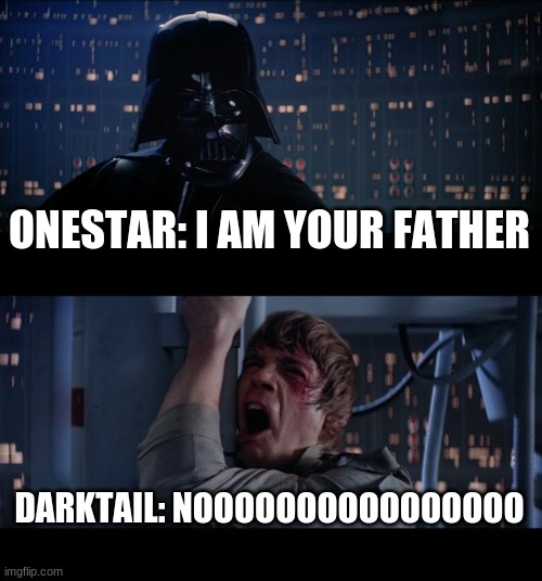 Star Wars No |  ONESTAR: I AM YOUR FATHER; DARKTAIL: NOOOOOOOOOOOOOOOO | image tagged in memes,star wars no | made w/ Imgflip meme maker