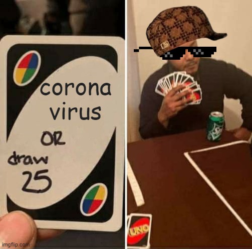 UNO Draw 25 Cards Meme | corona
virus | image tagged in memes,uno draw 25 cards | made w/ Imgflip meme maker