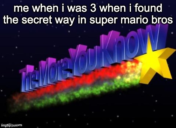 the more you know everyday | me when i was 3 when i found the secret way in super mario bros | image tagged in the more you know | made w/ Imgflip meme maker