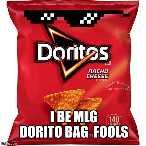 doritos | I BE MLG DORITO BAG  FOOLS | image tagged in doritos | made w/ Imgflip meme maker
