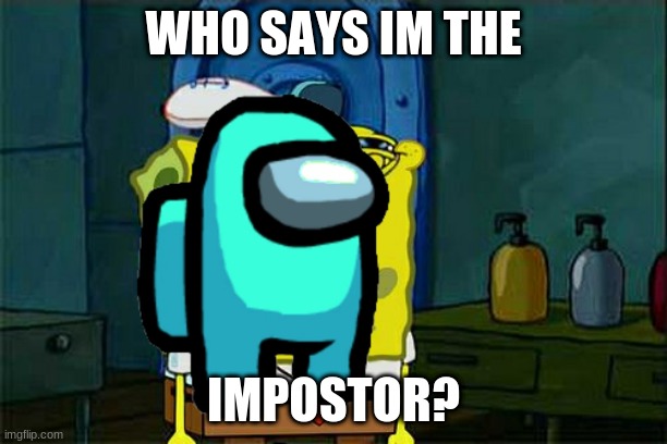 Whos says hes the impostor | WHO SAYS IM THE; IMPOSTOR? | image tagged in memes,don't you squidward | made w/ Imgflip meme maker