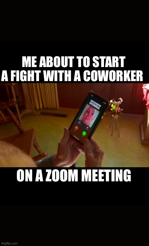 ME ABOUT TO START A FIGHT WITH A COWORKER; ON A ZOOM MEETING | image tagged in zoom,meeting,work,fight,coworker | made w/ Imgflip meme maker