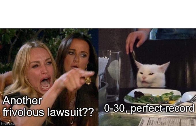 Woman yelling at Trump | Another frivolous lawsuit?? 0-30, perfect record | image tagged in memes,woman yelling at cat | made w/ Imgflip meme maker