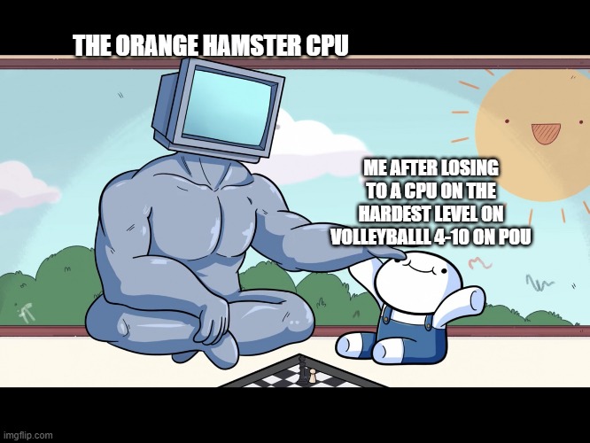 Boss vs Amateur | THE ORANGE HAMSTER CPU; ME AFTER LOSING TO A CPU ON THE HARDEST LEVEL ON VOLLEYBALLL 4-10 ON POU | image tagged in boss vs amateur | made w/ Imgflip meme maker