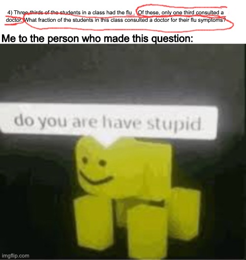 THis was a question on my math schoolwork | Me to the person who made this question: | image tagged in do you are have stupid | made w/ Imgflip meme maker