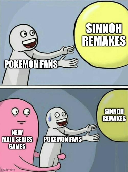 true pokemon | SINNOH REMAKES; POKEMON FANS; SINNOH REMAKES; NEW MAIN SERIES GAMES; POKEMON FANS | image tagged in funny pokemon | made w/ Imgflip meme maker