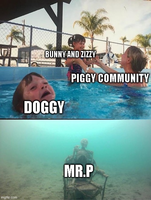 Piggy meme roblox | BUNNY AND ZIZZY; PIGGY COMMUNITY; DOGGY; MR.P | image tagged in drowning kid in the pool | made w/ Imgflip meme maker
