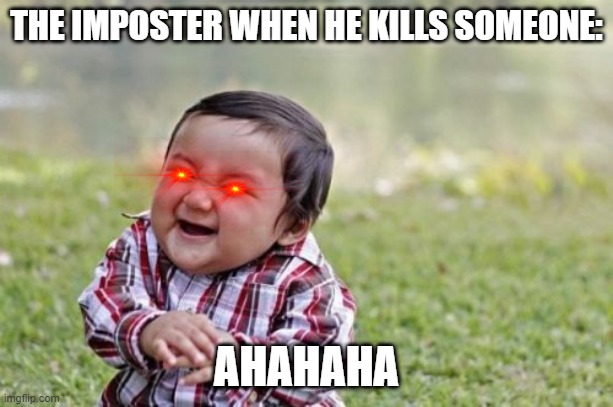 Evil Toddler Meme | THE IMPOSTER WHEN HE KILLS SOMEONE:; AHAHAHA | image tagged in memes,evil toddler | made w/ Imgflip meme maker