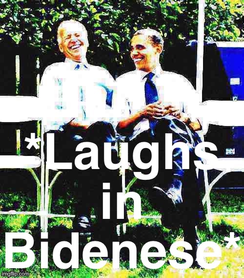 Laughs in Bidenese | image tagged in laughs in bidenese | made w/ Imgflip meme maker