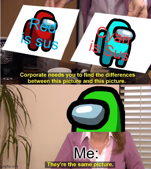 They're The Same Picture Meme | Red is sus; Cyan is Sus; Me: | image tagged in memes,they're the same picture | made w/ Imgflip meme maker