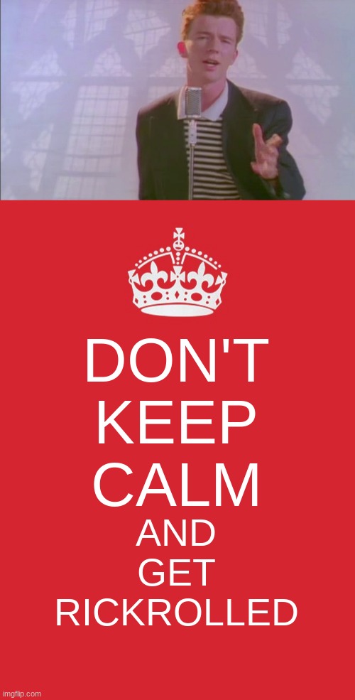 >:) | DON'T
KEEP
CALM; AND
GET
RICKROLLED | image tagged in memes,keep calm and carry on red,rick rolled,rick roll,troll,hehehe | made w/ Imgflip meme maker