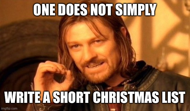 One Does Not Simply Meme | ONE DOES NOT SIMPLY; WRITE A SHORT CHRISTMAS LIST | image tagged in memes,one does not simply,christmas | made w/ Imgflip meme maker