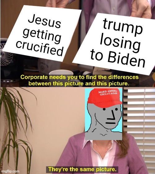 The Newer, Classier Testament | Jesus getting crucified trump losing to Biden | image tagged in memes,they're the same picture,cult | made w/ Imgflip meme maker