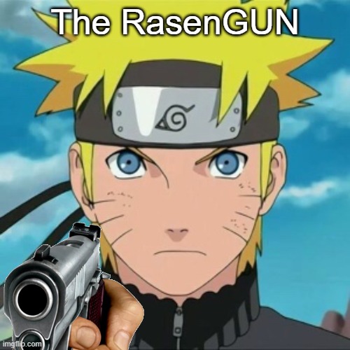 When Naruto runs out of chakra | The RasenGUN | image tagged in naruto | made w/ Imgflip meme maker