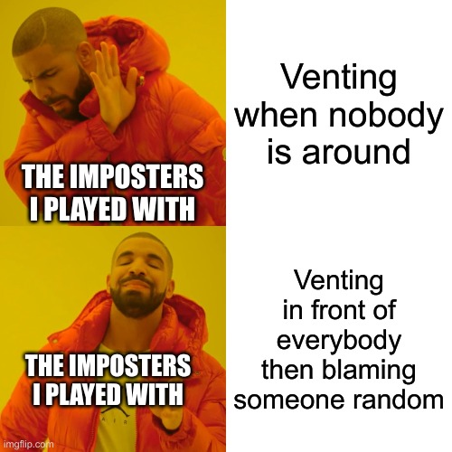 Why does this happen | Venting when nobody is around; THE IMPOSTERS I PLAYED WITH; Venting in front of everybody then blaming someone random; THE IMPOSTERS I PLAYED WITH | image tagged in memes,drake hotline bling | made w/ Imgflip meme maker