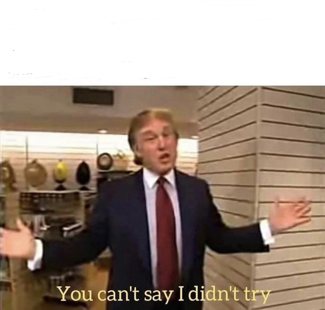 High Quality You Cant Say I Didn’t Try Trump Blank Meme Template