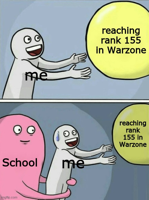 Warzone X school meme | reaching rank 155 in Warzone; me; reaching rank 155 in Warzone; School; me | image tagged in memes,running away balloon | made w/ Imgflip meme maker