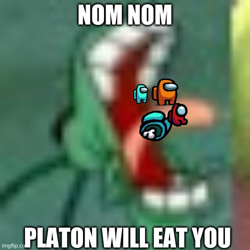 ertyui | NOM NOM; PLATON WILL EAT YOU | image tagged in meme,eating | made w/ Imgflip meme maker