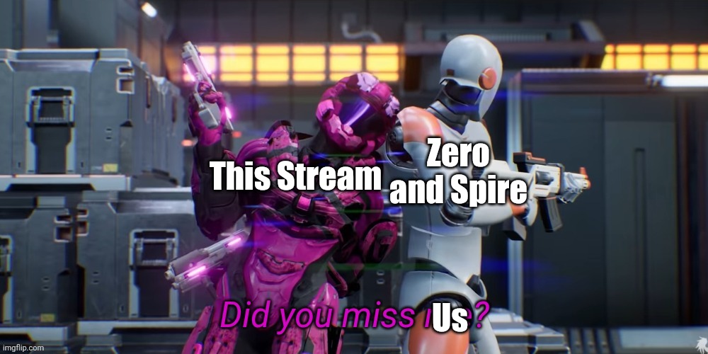 SPIRE X ZERO IS BACK BOIS |  This Stream; Zero and Spire; Us | image tagged in did you miss me | made w/ Imgflip meme maker