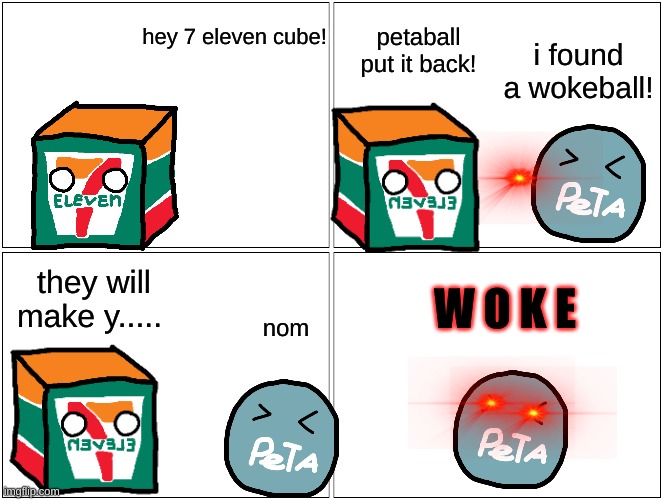 petaball eats a wokeball | petaball put it back! hey 7 eleven cube! i found a wokeball! they will make y..... W O K E; nom | image tagged in companyballs,comics,woke,peta,7 eleven | made w/ Imgflip meme maker