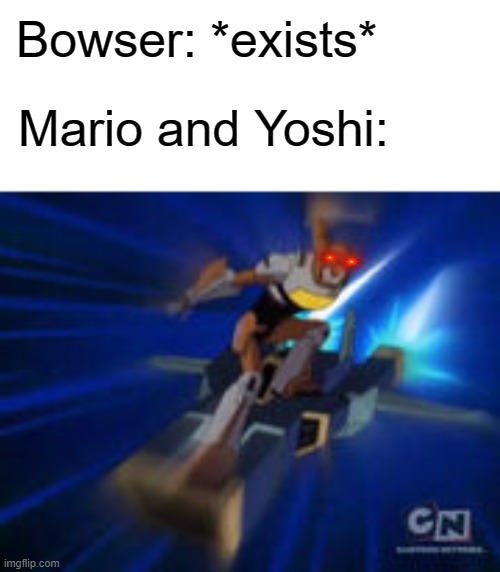 SO LONG-A, BOWSER! | Bowser: *exists*; Mario and Yoshi: | image tagged in memes,terminalmontage,super mario bros,mario,yoshi,bowser | made w/ Imgflip meme maker